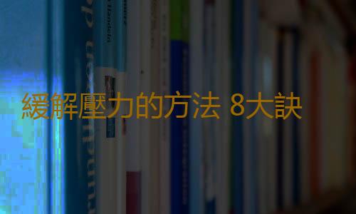 緩解壓力的方法 8大訣竅助你心理迅速減壓